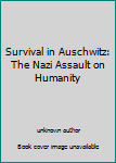 Unknown Binding Survival in Auschwitz: The Nazi Assault on Humanity Book