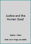 Hardcover Justice and the Human Good Book