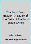 Hardcover The Lord From Heaven: A Study of the Deity of the Lord Jesus Christ Book