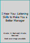 Hardcover I Hear You: Listening Skills to Make You a Better Manager Book