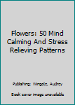 Paperback Flowers: 50 Mind Calming And Stress Relieving Patterns Book