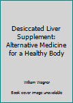 Paperback Desiccated Liver Supplement: Alternative Medicine for a Healthy Body Book