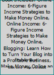 Paperback Entrepreneur : This Book Includes: Online Income: 6-Figure Income Strategies to Make Money Online, Online Income: 6-Figure Income Strategies to Make Money Online, Blogging: Learn How to Turn Your Blog into a Profitable Business, Make Money Online and Get  Book