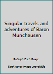 Hardcover Singular travels and adventures of Baron Munchausen Book