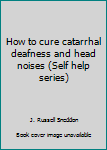 Paperback How to cure catarrhal deafness and head noises (Self help series) Book