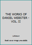 Hardcover THE WORKS OF DANIEL WEBSTER - VOL. II Book