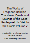 The Works of Fraqncois Rabelais The Heroic Deeds and Sayings of the Good Pantagruel His Visit to the Oracle Volume V