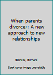 Unknown Binding When parents divorce;: A new approach to new relationships Book