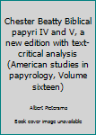 Hardcover Chester Beatty Biblical papyri IV and V, a new edition with text-critical analysis (American studies in papyrology, Volume sixteen) Book