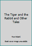 Hardcover The Tiger and the Rabbit and Other Tales Book