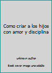 Paperback Como criar a los hijos con amor y disciplina [Spanish] Book