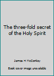 Unknown Binding The three-fold secret of the Holy Spirit Book