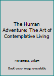 Paperback The Human Adventure: The Art of Contemplative Living Book