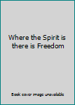 Unknown Binding Where the Spirit is there is Freedom Book