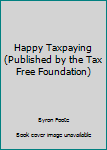 Paperback Happy Taxpaying (Published by the Tax Free Foundation) Book