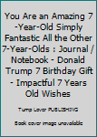 You Are an Amazing 7-Year-Old Simply Fantastic All the Other 7-Year-Olds : Journal / Notebook - Donald Trump 7 Birthday Gift - Impactful 7 Years Old Wishes