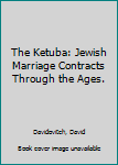 The Ketuba: Jewish Marriage Contracts Through the Ages.