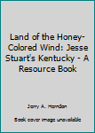 Hardcover Land of the Honey-Colored Wind: Jesse Stuart's Kentucky - A Resource Book