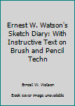 Hardcover Ernest W. Watson's Sketch Diary: With Instructive Text on Brush and Pencil Techn Book