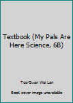Unknown Binding Textbook (My Pals Are Here Science, 6B) Book