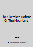 Hardcover The Cherokee Indians Of The Mountains Book