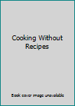 Hardcover Cooking Without Recipes Book