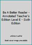 Paperback Be A Better Reader - Annotated Teacher's Edition Level E - Sixth Edition Book