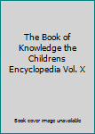 Unknown Binding The Book of Knowledge the Childrens Encyclopedia Vol. X Book