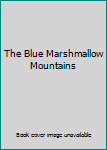 Unknown Binding The Blue Marshmallow Mountains Book