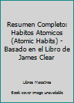 Paperback Resumen Completo: Habitos Atomicos (Atomic Habits) - Basado en el Libro de James Clear [Spanish] Book