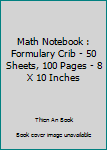 Math Notebook : Formulary Crib - 50 Sheets, 100 Pages - 8 X 10 Inches