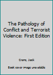 Paperback The Pathology of Conflict and Terrorist Violence: First Edition Book