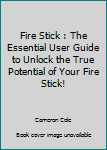 Paperback Fire Stick : The Essential User Guide to Unlock the True Potential of Your Fire Stick! Book