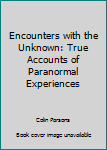Hardcover Encounters with the Unknown: True Accounts of Paranormal Experiences Book