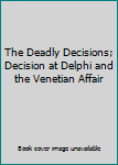 The Deadly Decisions; Decision at Delphi and the Venetian Affair