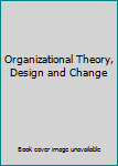 Organizational Theory, Design and Change