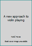 Unknown Binding A new approach to violin playing Book