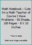 Paperback Math Notebook : Cute Im a Math Teacher of Course I Have Problems - 50 Sheets, 100 Pages - 8 X 10 Inches Book
