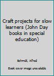 Unknown Binding Craft projects for slow learners (John Day books in special education) Book