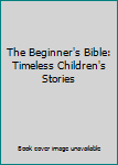 Hardcover The Beginner's Bible: Timeless Children's Stories Book