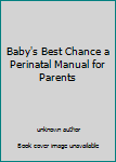 Baby's Best Chance a Perinatal Manual for Parents