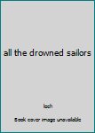 Hardcover all the drowned sailors Book