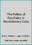 Paperback The Politics of Psychiatry in Revolutionary Cuba Book