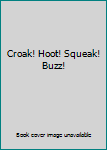Hardcover Croak! Hoot! Squeak! Buzz! Book