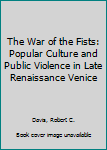 Hardcover The War of the Fists: Popular Culture and Public Violence in Late Renaissance Venice Book