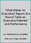 Hardcover What Makes An Executive? Report of a Round Table on Executive Potential and Performance Book