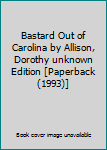 Bastard Out of Carolina by Allison, Dorothy unknown Edition [Paperback(1993)]