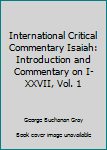 Unknown Binding International Critical Commentary Isaiah: Introduction and Commentary on I-XXVII, Vol. 1 Book