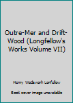 Unknown Binding Outre-Mer and Drift-Wood (Longfellow's Works Volume VII) Book