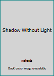 Hardcover Shadow Without Light Book